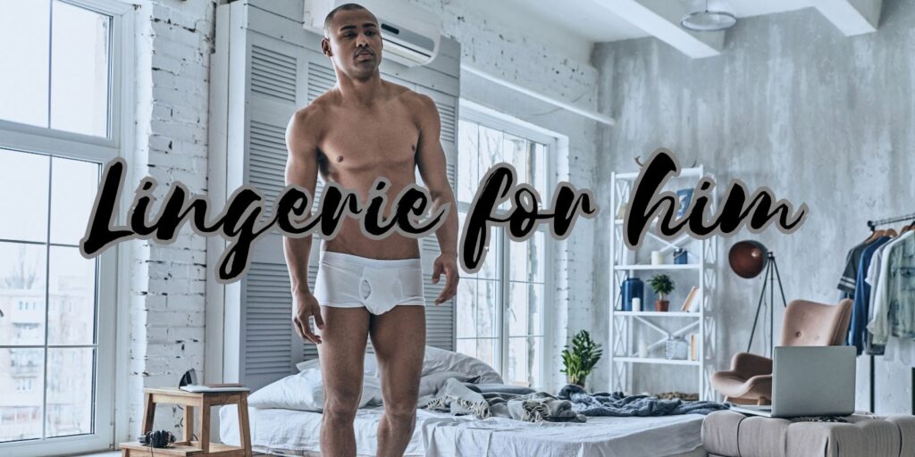 Lingerie For Him — Men’s Sexy Styles For Fun, Love & Confidence
